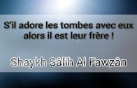 Les adorateurs des tombes sont nos frères ? Shaykh Sâlih Al Fawzân