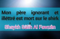 Mon père ignorant et illéttré est mort sur le shirk, puis-je prier sur lui et prendre son héritage ? – Réponse de Shaykh Sâlih Al Fawzân