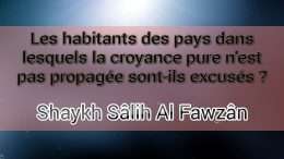 Pas d&rsquo;excuse pour eux même si la croyance pure n&rsquo;est pas propagée – Sh. Al Fawzân [Excuse ignorance]