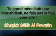 Ta grand mère était une moushrikah, ne fais pas le hajj pour elle- Sh. Al Fawzân [Excuse ignorance]