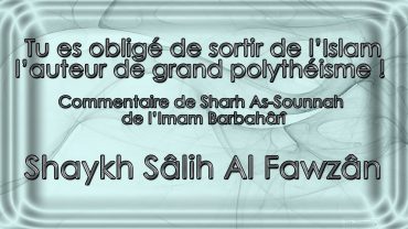 Tu es obligé de le sortir de l’Islam ! – Shaykh Sâlih Al Fawzân