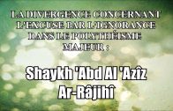 La divergence concernant l’excuse par l’ignorance – Shaykh ‘Abd Al ‘Azîz Ar-Râjihî