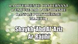 La divergence concernant l&rsquo;excuse par l&rsquo;ignorance – Shaykh &lsquo;Abd Al &lsquo;Azîz Ar-Râjihî