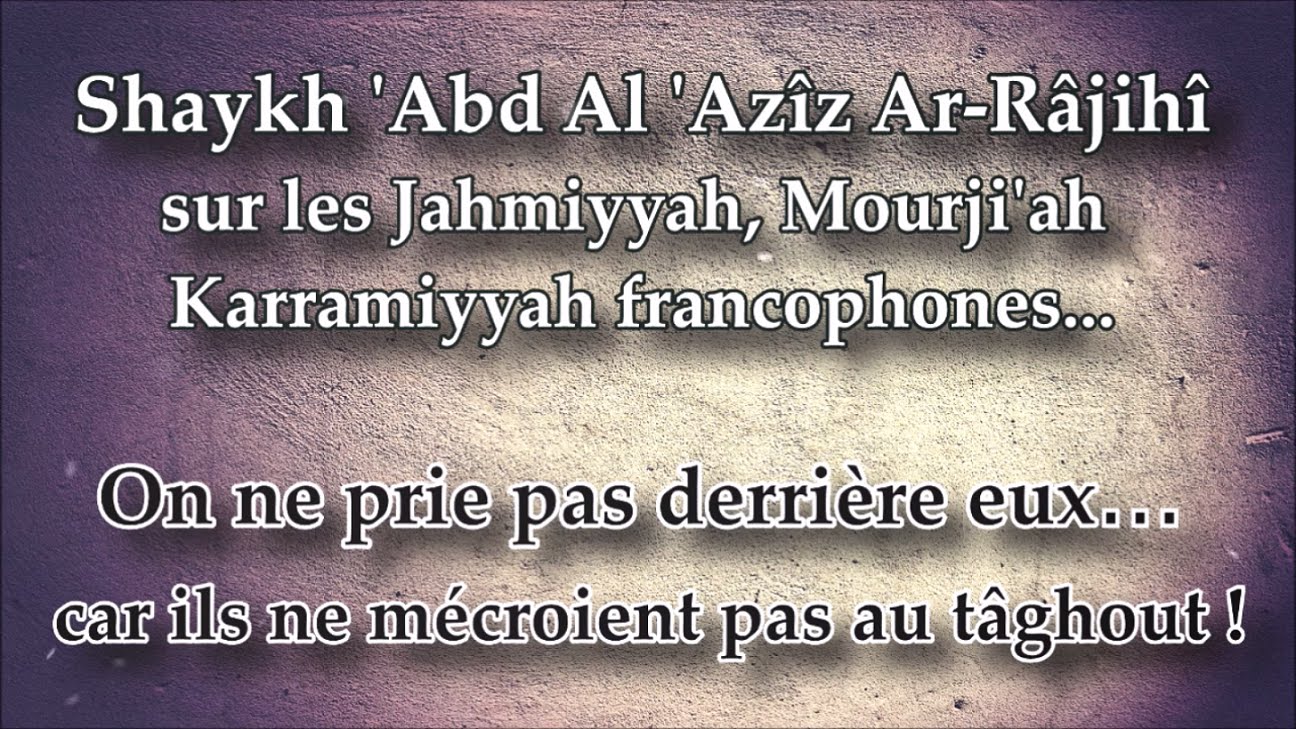 Shaykh Ar-Râjihî au sujet des Jahmiyyah de France – Ne priez pas derrière eux !
