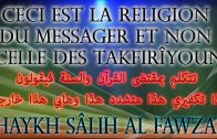Ceci est la religion du Messager et non celle des takfirîyoun – Shaykh Sâlih Al Fawzan