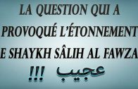 La question qui a provoqué l’étonnement de Shaykh Sâlih Al Fawzan !