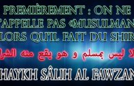 Premièrement : « On ne l’appelle pas « Musulman » – Shaykh Sâlih Al Fawzan