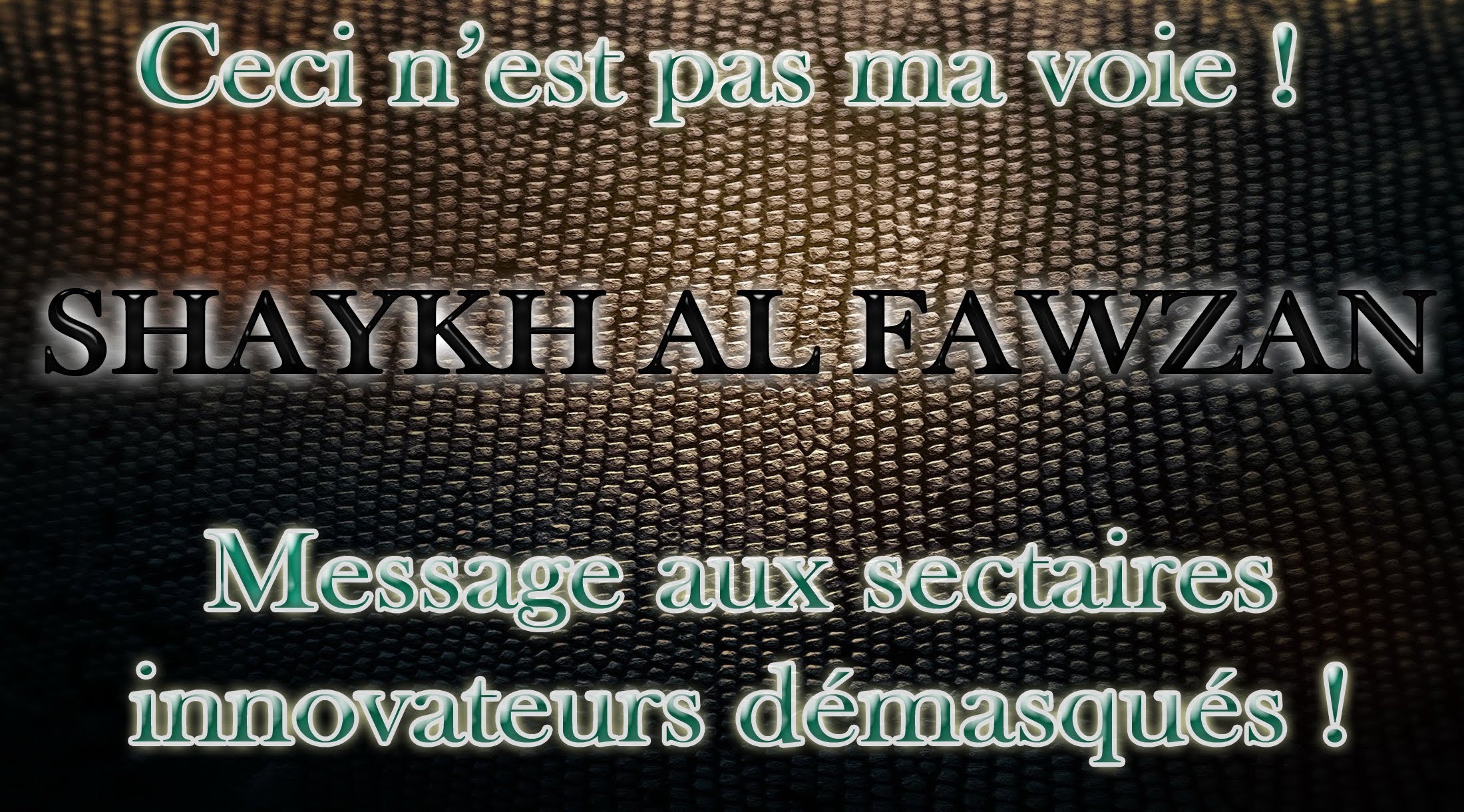 Ceci n’est pas ma voie – Message aux sectaires innovateurs faux salafi ! Shaykh Sâlih Al Fawzan