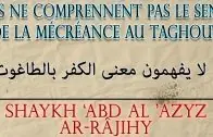 Ceux-là ne comprennent le sens de la mécréance au taghout – Shaykh &lsquo;Abd Al &lsquo;Azyz Ar-Râjihy