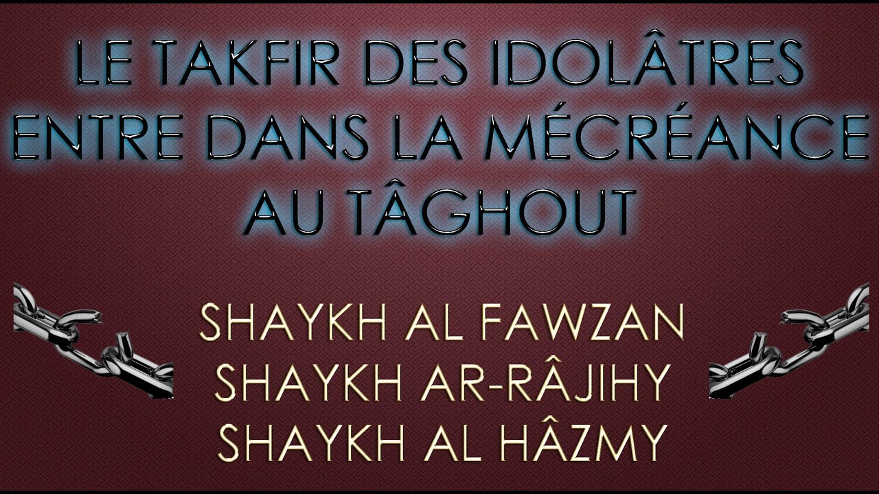 Le Takfir des associateurs entre dans la mécréance au tâghout – Sh. Al Fawzan / Ar-Râjihy / Al Hâzmy